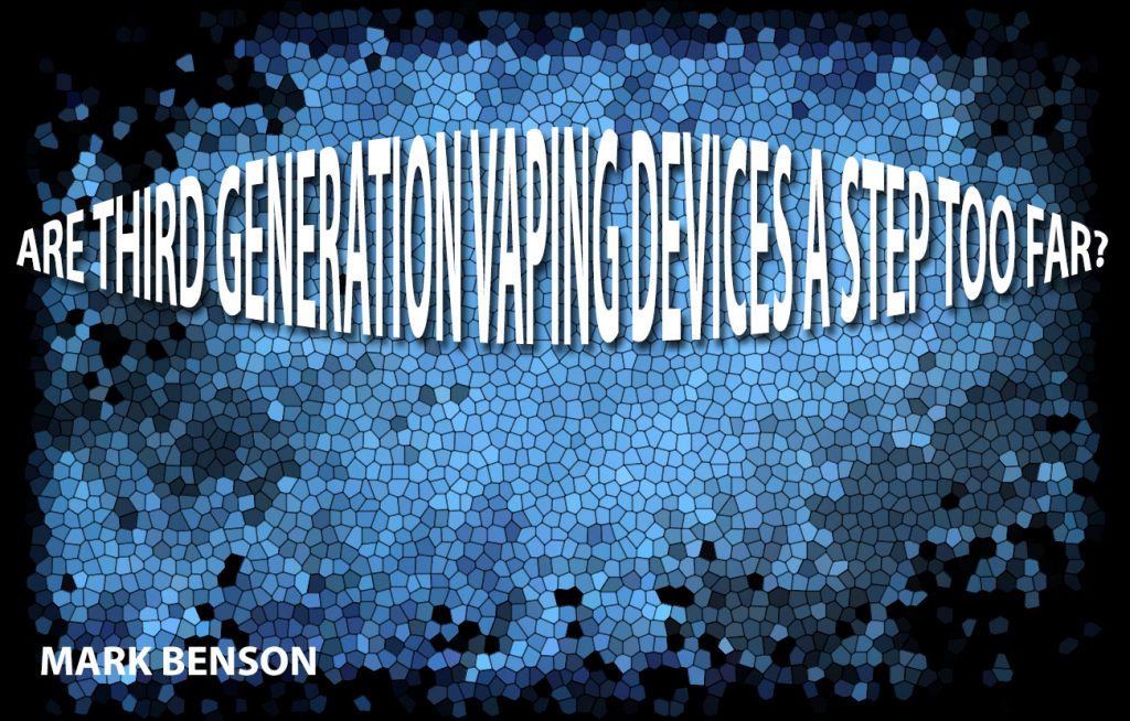 Are Third Generation Vaping Devices A Step Too Far?