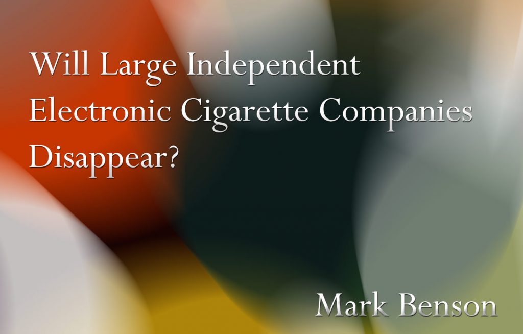 Will Large Independent Electronic Cigarette Companies Disappear?