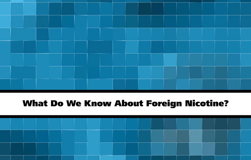 Foreign Nicotine – Dangerous?