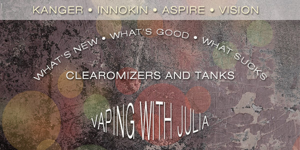 Vaping With Julia – New Clearomizers and Tanks