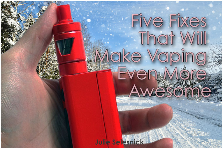 Five Fixes That Will Make Vaping More Awesome
