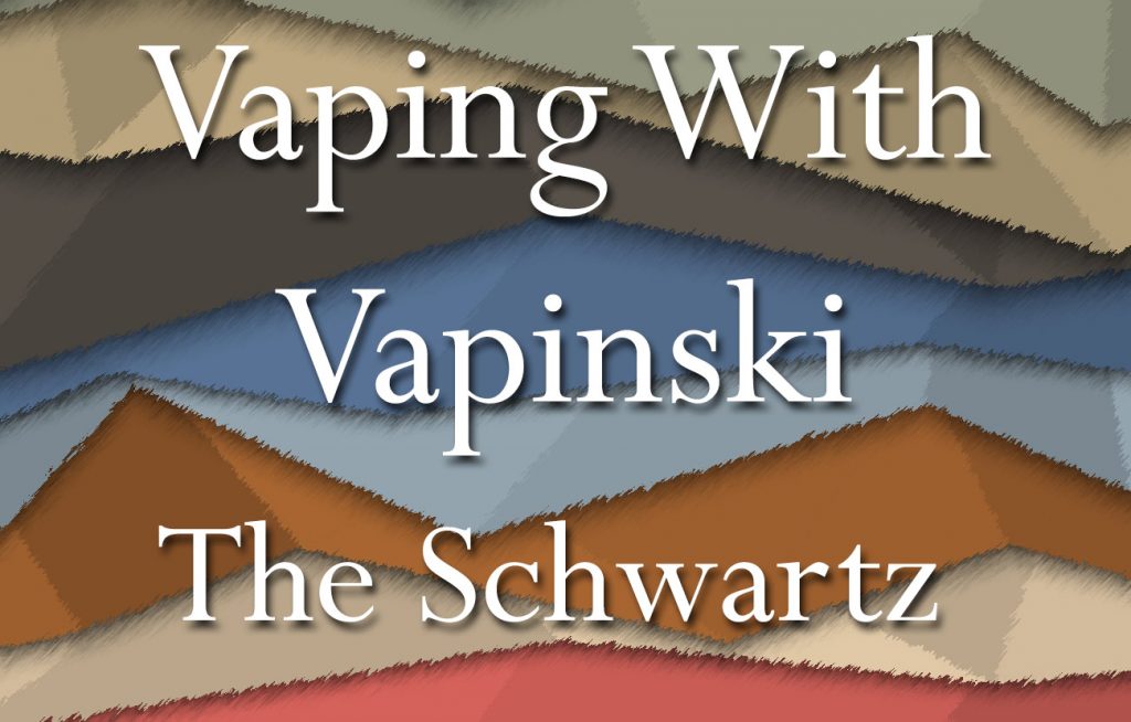 Vaping with Vapinski – The Schwartz