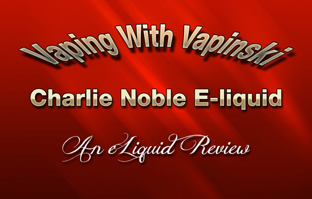 Charlie Noble eLiquid Review