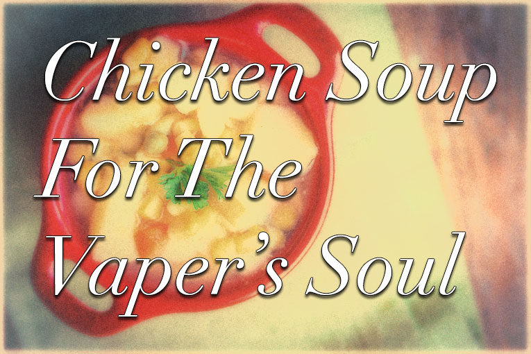 For The Vaper’s Soul, Some Chicken Soup