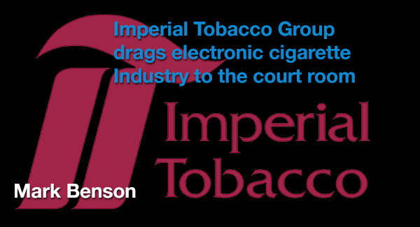 Imperial Tobacco Group drags electronic cigarette industry to the court room