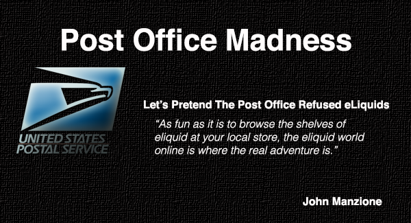 Let’s Pretend The Post Office Refused eLiquids