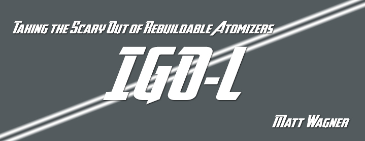 Taking the Scary Out of Rebuildable Atomizers