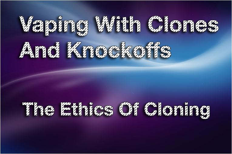 Vaping With Clones And Knockoffs