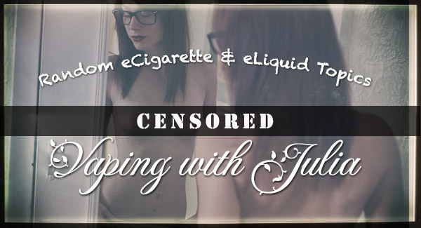 Vaping with Julia – eCigarettes and eLiquid