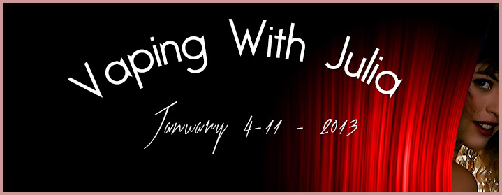 Vaping With Julia – January 5th – 10th, 2013