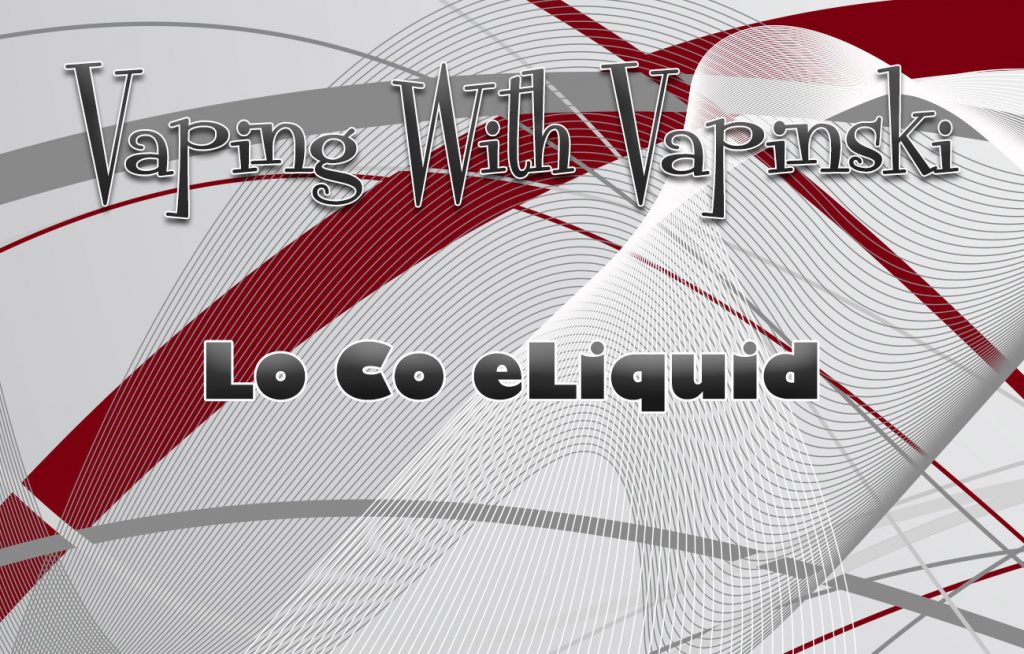 Vaping with Vapinski – Lo Co eLiquid
