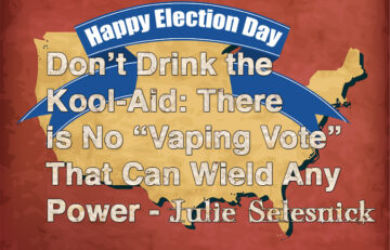 Vaping - Don’t Drink the Kool-Aid: There is No “Vaping Vote” That Can Wield Any Power