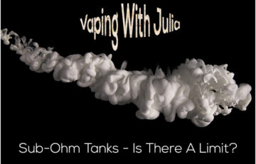 Sub-Ohm Tanks - Is There A Limit? A Vaping with Julia Column