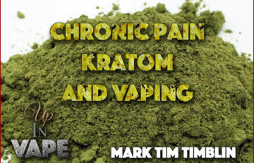 Chronic Pain, Kratom, and Vaping Up In Vape Mark Tim Timblin Spinfuel eMagazine