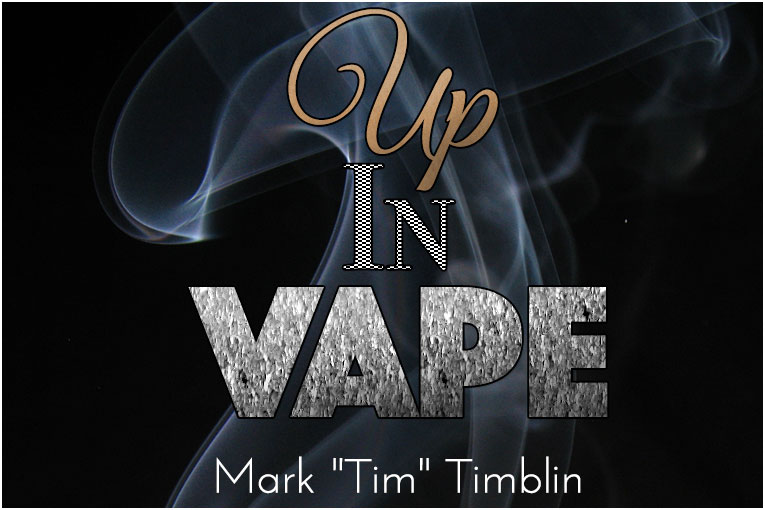 Up in Vape – Mark “Tim” Timblin