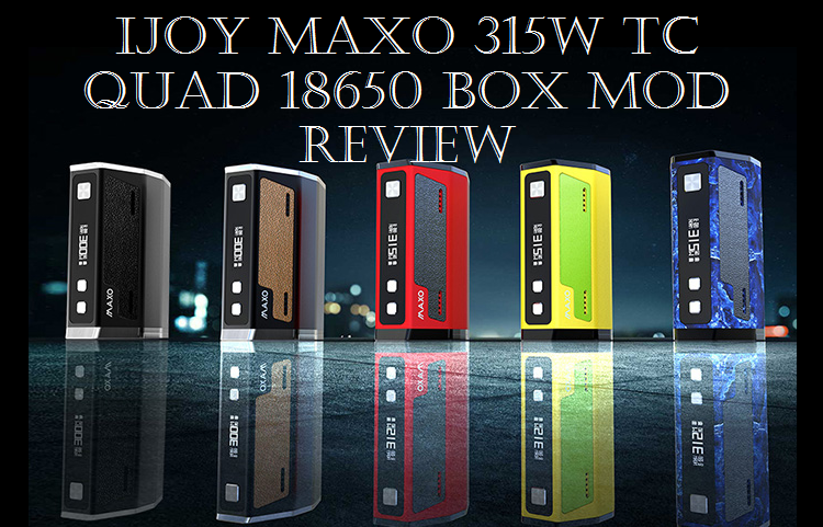 IJOY MAXO 315W TC Box Mod – Quad 18650 Review