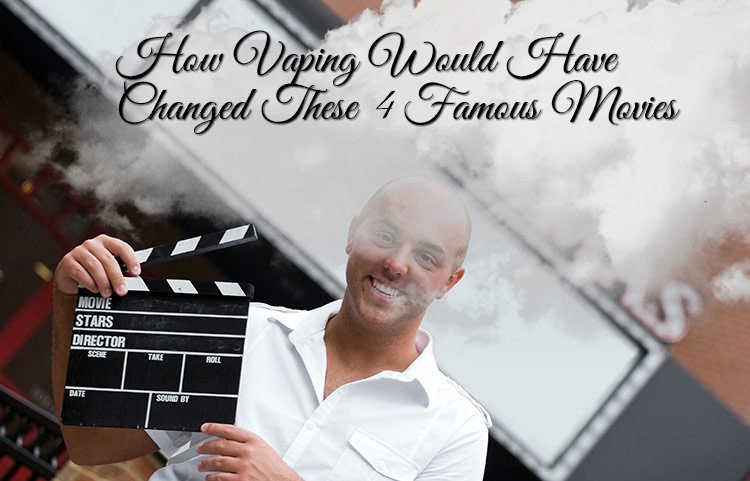 How Vaping Would Have Changed Four Famous Movies