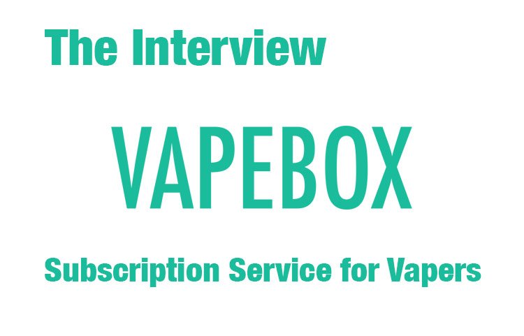 An Interview With Vapebox Eliquid Subscription Service