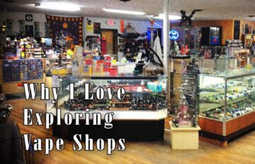 Why I Love Exploring Vape Shops