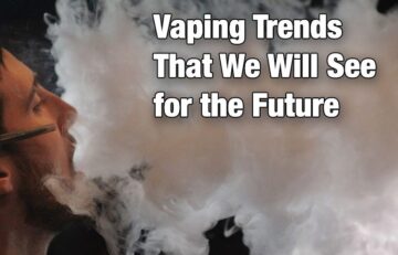 Vaping Trends That We Will See for the Future