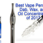 Best Vape Pens - Dab, Wax, Oil Concentrates - 2017
