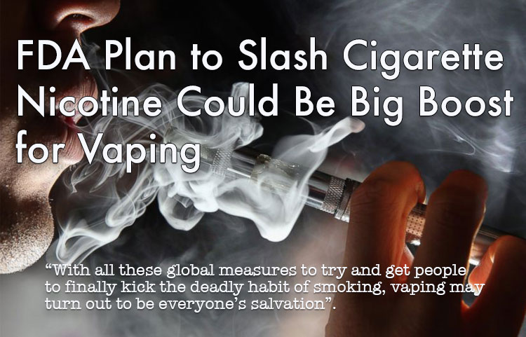 FDA to Slash Cigarette Nicotine – Big Boost for Vaping