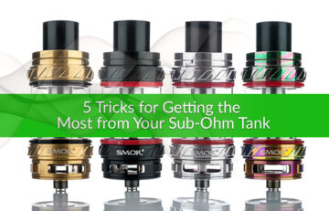 5 Tricks for Getting the Most from Your Sub-Ohm Tank