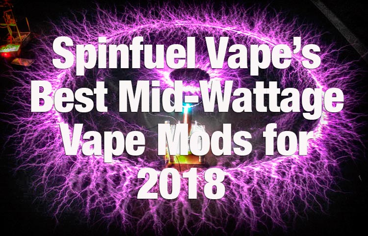 Our Premier Best Mid-Wattage Vape Mods for 2018 – SPINFUEL VAPE