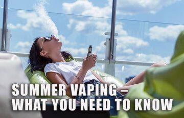 Summer Vaping – What You Need to Know