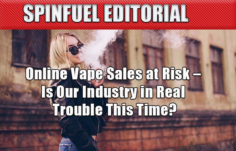 Online Vape Sales at Risk – Is Our Industry in Real Trouble This Time?