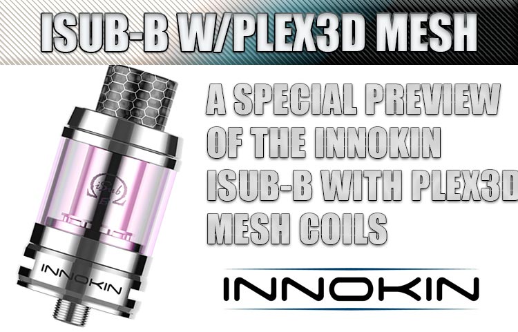 Innokin iSub-B w/ Plex3D Mesh Coil Coming Soon