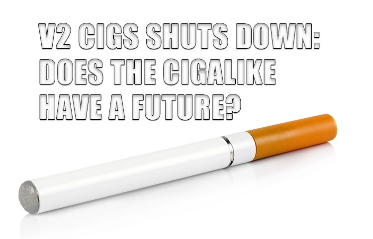 V2 Cigs Shuts Down: Does the Cigalike Have a Future?