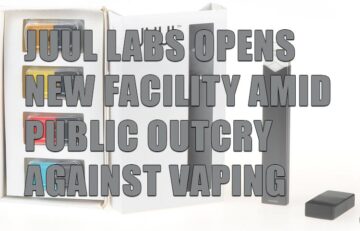 JUUL Labs Opens New Facility Amid Public Outcry Against Vaping