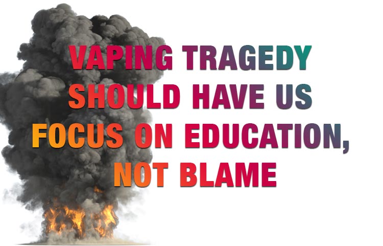 Vaping Tragedy Should have Us Focus on Education, not Blame