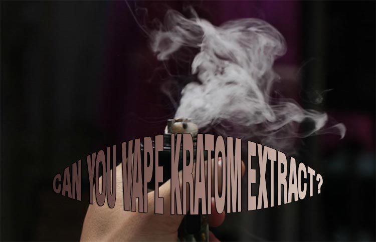 Kratom Extract – Can it be Vaped Safely?