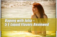 Vaping with Julia – 5 E-Liquid Flavors I’ve been Crazy for