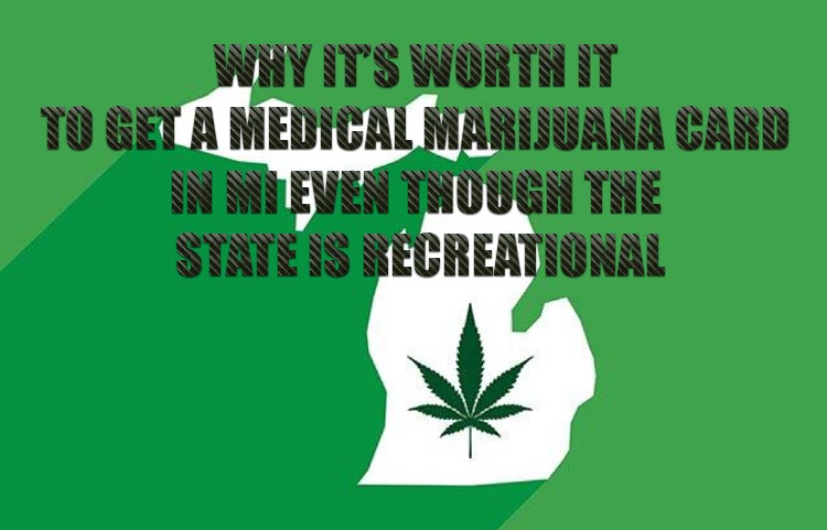 Why It’s Worth It to Get a Medical Marijuana Card in Mi Even Though the State Is Recreational
