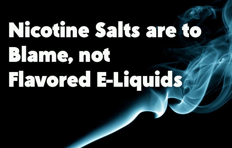 Nicotine Salts are to Blame, not Flavored E-Liquids