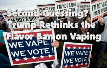 Second-Guessing? Trump Rethinks the Flavor Ban on Vaping