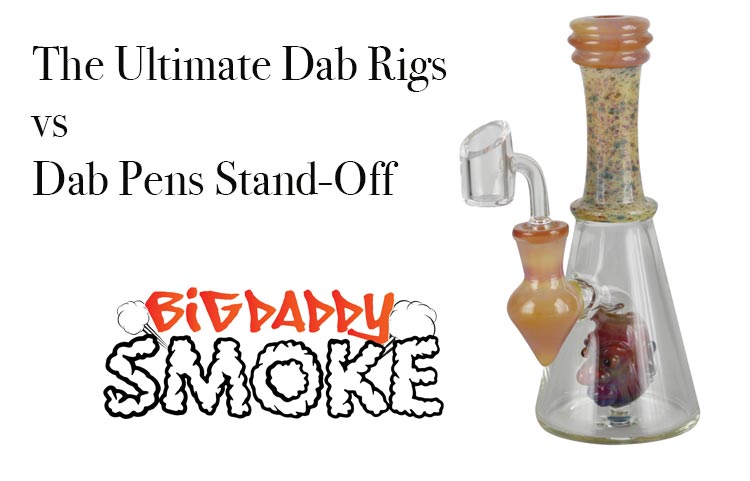 The Ultimate Dab Rigs vs Dab Pens Stand-Off