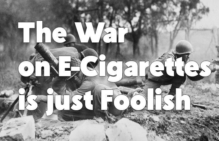 The War on E-Cigarettes is just Foolish