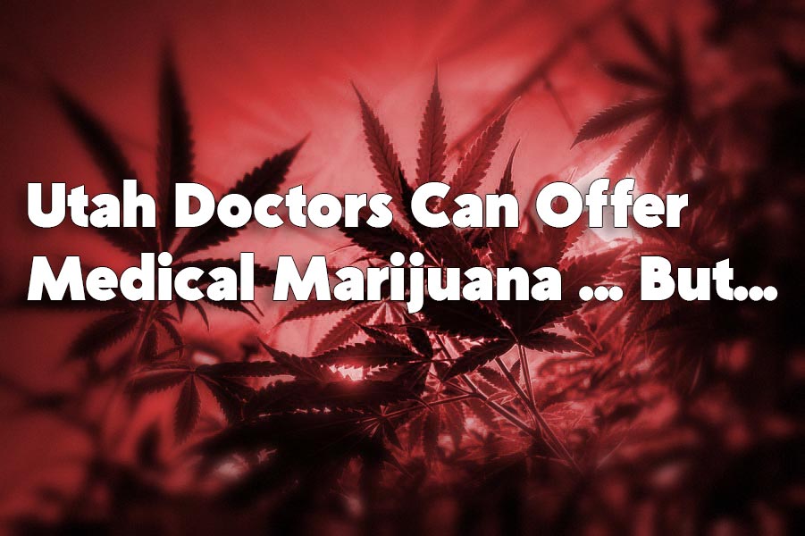 Utah Doctors Can Offer Medical Marijuana ... But...
