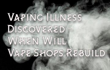 Vaping Illness Discovered - When Will Vape Shops Rebuild