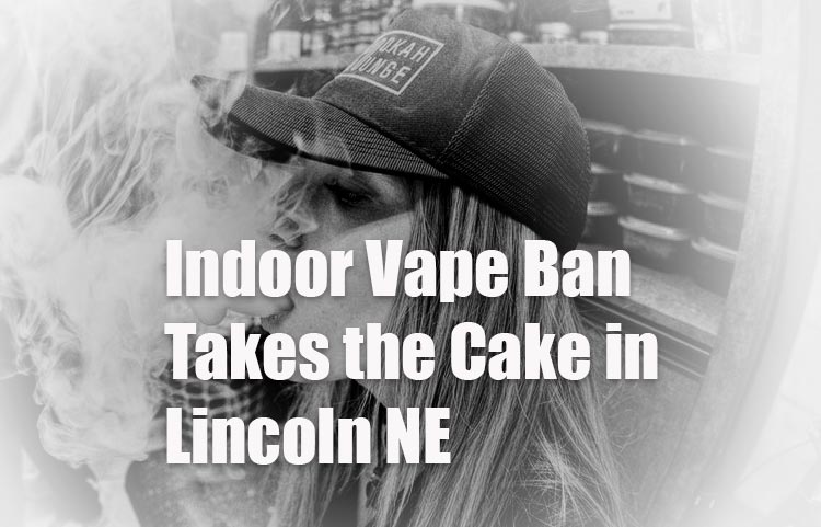 Indoor Vape Ban Takes the Cake in Lincoln NE