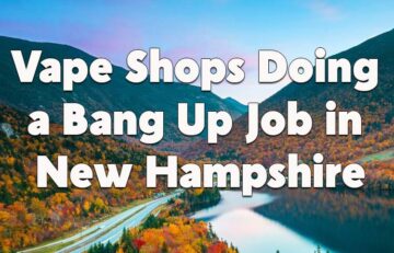 Vape Shops Doing a Bang Up Job in New Hampshire