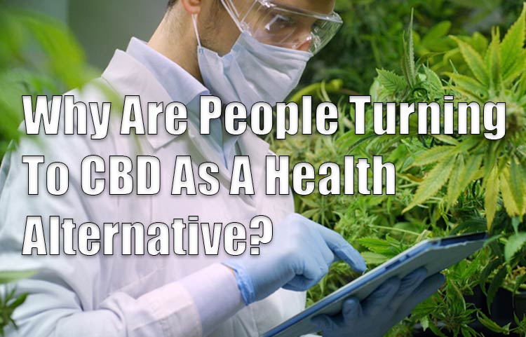 Why Are People Turning To CBD As A Health Alternative?
