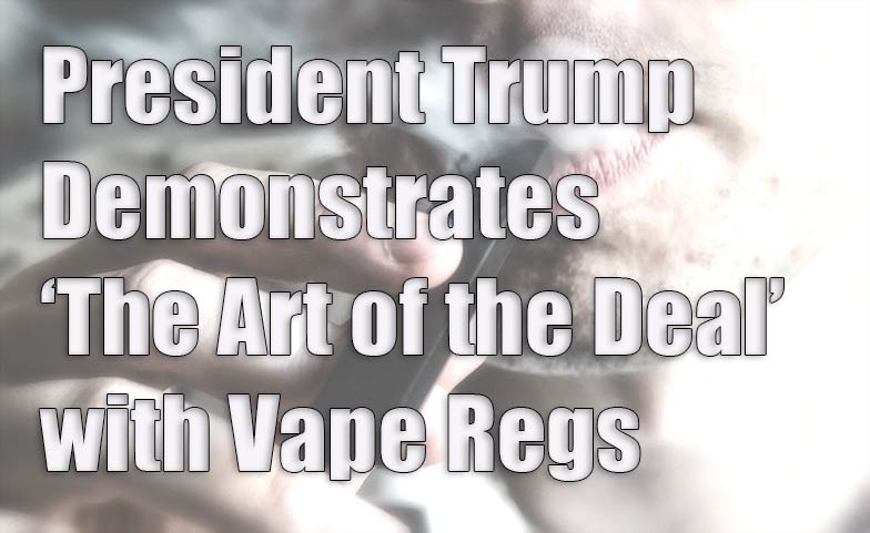 The Art of the Deal Trump and Vape Regs