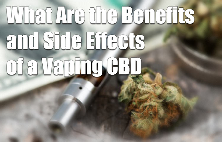 Vaping CBD –  the Benefits and Side Effects