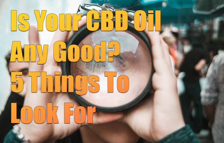 Is Your CBD Oil Any Good? 5 Things To Look For