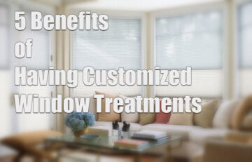 5 Benefits of Having Customized Window Treatments